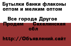 Бутылки,банки,флаконы,оптом и мелким оптом. - Все города Другое » Продам   . Сахалинская обл.